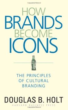 How Brands Become Icons: The Principles of Cultural Branding