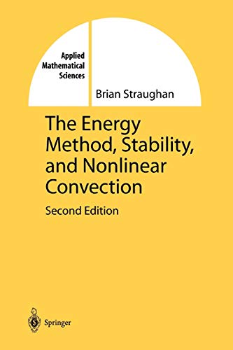 The Energy Method, Stability, and Nonlinear Convection (Applied Mathematical Sciences, 91, Band 91)