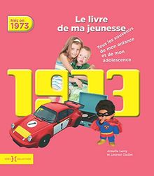 Nés en 1973 : le livre de ma jeunesse : tous les souvenirs de mon enfance et de mon adolescence