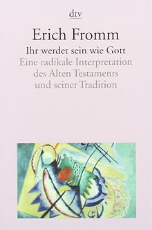 Ihr werdet sein wie Gott: Eine radikale Interpretation des Alten Testaments und seiner Tradition