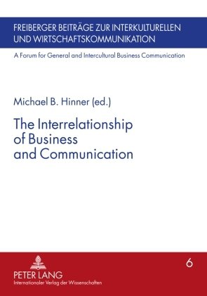 The Interrelationship of Business and Communication (Freiberger Beitrage Zur Interkulturellen Und Wirtschaftskommunikation/a Forum for General and Intercultural Business Communication)