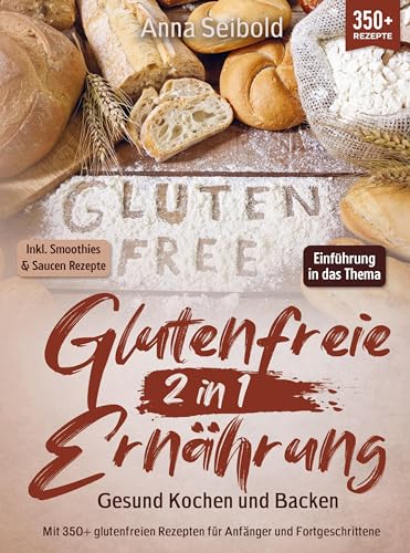 Glutenfreie Ernährung 2 in 1 ¿ Gesund Kochen und Backen: Mit 350+ glutenfreien Rezepten für Anfänger und Fortgeschrittene