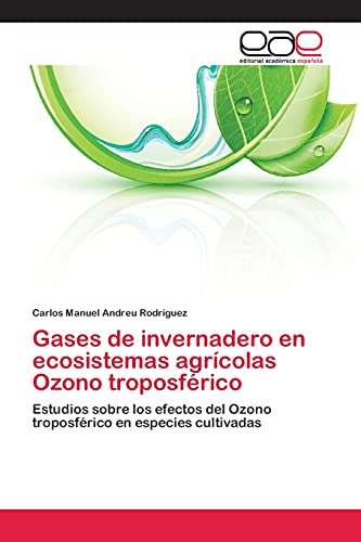 Gases de invernadero en ecosistemas agrícolas Ozono troposférico: Estudios sobre los efectos del Ozono troposférico en especies cultivadas