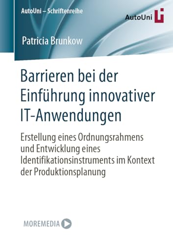 Barrieren bei der Einführung innovativer IT-Anwendungen: Erstellung eines Ordnungsrahmens und Entwicklung eines Identifikationsinstruments im Kontext ... (AutoUni – Schriftenreihe, 172, Band 172)