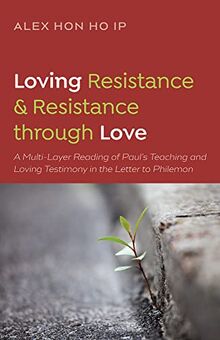 Loving Resistance and Resistance through Love: A Multilayered Reading of Paul's Teaching and Loving Testimony in the Letter to Philemon