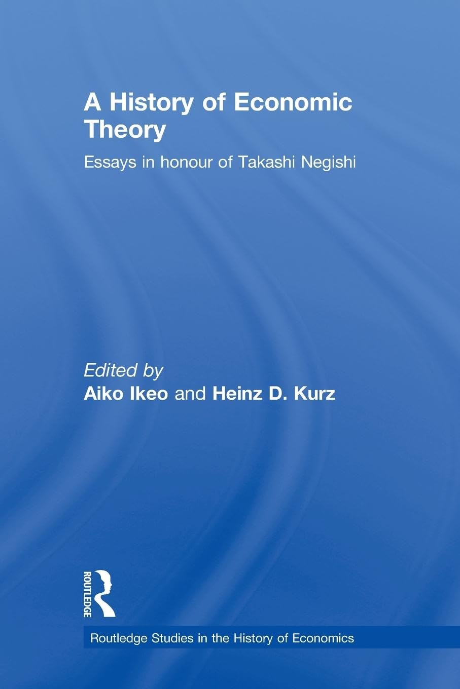 A History of Economic Theory: Essays in honour of Takashi Negishi (Routledge Studies in the History of Economics)