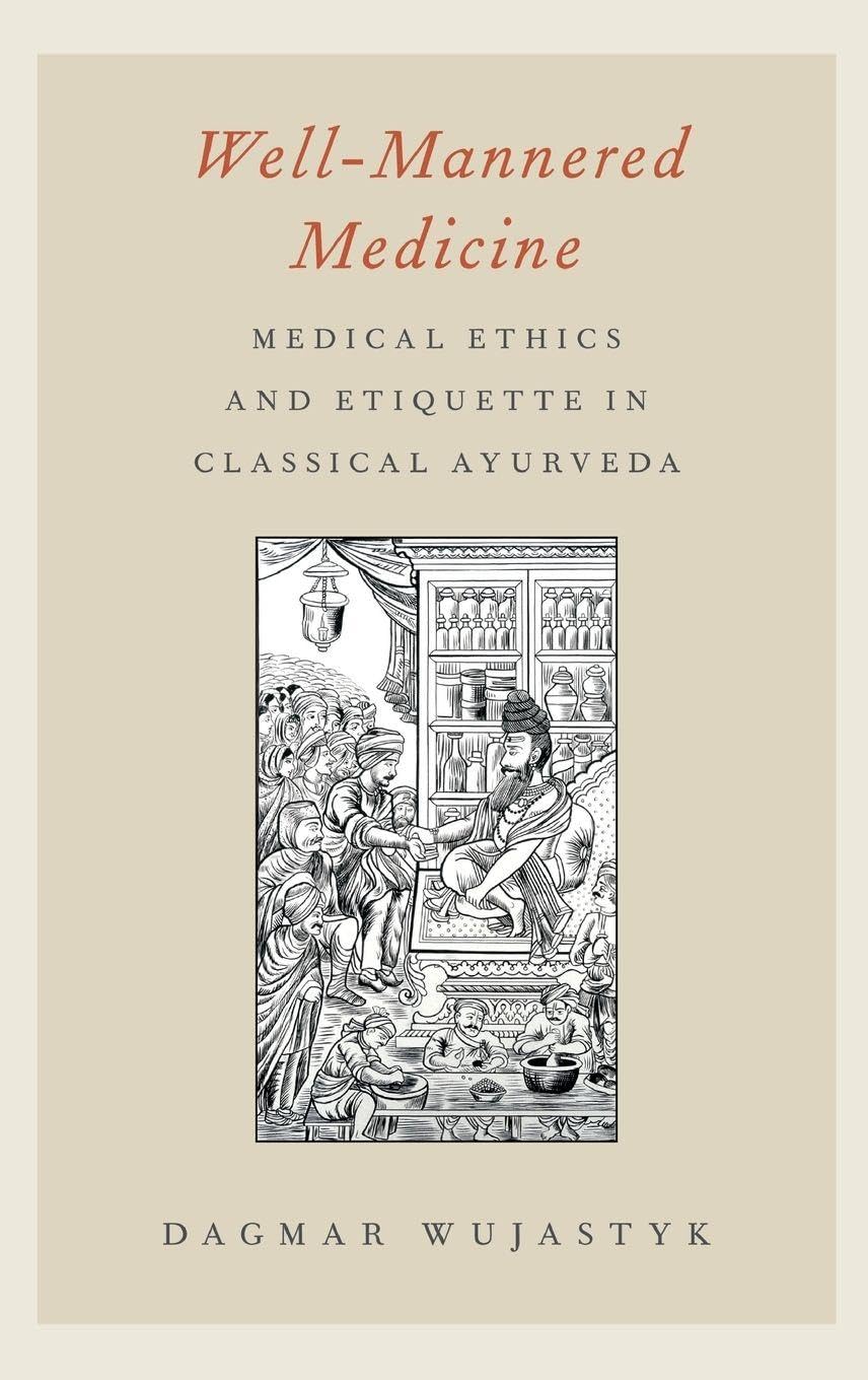 Well-Mannered Medicine: Medical Ethics and Etiquette in Classical Ayurveda