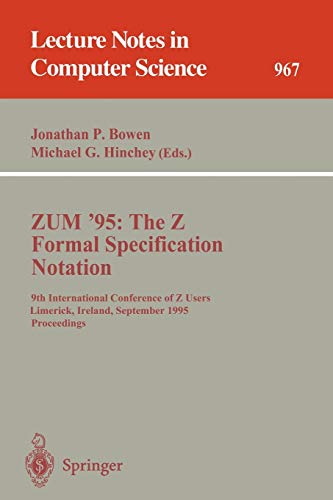 ZUM '95: The Z Formal Specification Notation: 9th International Conference of Z Users, Limerick, Ireland, September 7 - 9, 1995. Proceedings (Lecture Notes in Computer Science, 967, Band 967)