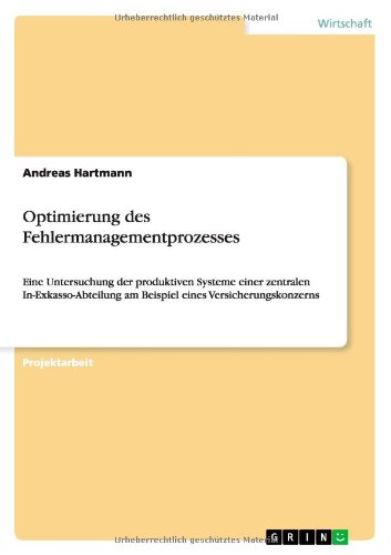 Optimierung des Fehlermanagementprozesses: Eine Untersuchung der produktiven Systeme einer zentralen In-Exkasso-Abteilung am Beispiel eines Versicherungskonzerns