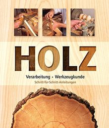 Holz: Verarbeitung - Werkzeugkunde - Schritt für Schritt Anleitungen