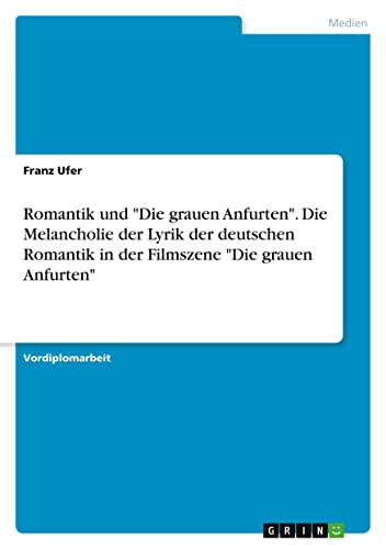 Romantik und Die grauen Anfurten. Die Melancholie der Lyrik der deutschen Romantik in der Filmszene Die grauen Anfurten