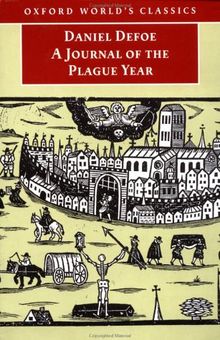 A Journal of the Plague Year: Being Observations or Memorials of the Most Remarkable Occurrences, as Well Publick as Private, Which Happened in Lond: ... Happened in Lond (Oxford World's Classics)