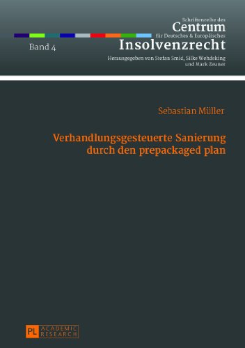 Verhandlungsgesteuerte Sanierung durch den prepackaged plan: Das Planinitiativrecht des Schuldners aus § 218 Abs. 1 S. 2 InsO als Ausgangspunkt ... Deutsches und Europäisches Insolvenzrecht)