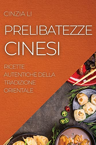 PRELIBATEZZE CINESI: RICETTE AUTENTICHE DELLA TRADIZIONE ORIENTALE