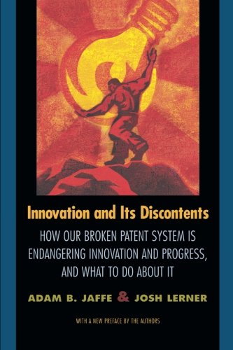 Innovation and Its Discontents: How Our Broken Patent System Is Endangering Innovation and Progress, and What to Do About It