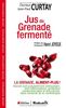 Jus de grenade fermenté : la grenade, aliment plus ! : nouvel outil puissamment anti-oxydant, anti-inflammatoire, protecteur cardiovascualire et anti-cancer dans l'arsenal de la nutrithérapie