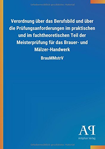 Verordnung über das Berufsbild und über die Prüfungsanforderungen im praktischen und im fachtheoretischen Teil der Meisterprüfung für das Brauer- und Mälzer-Handwerk: BrauMMstrV