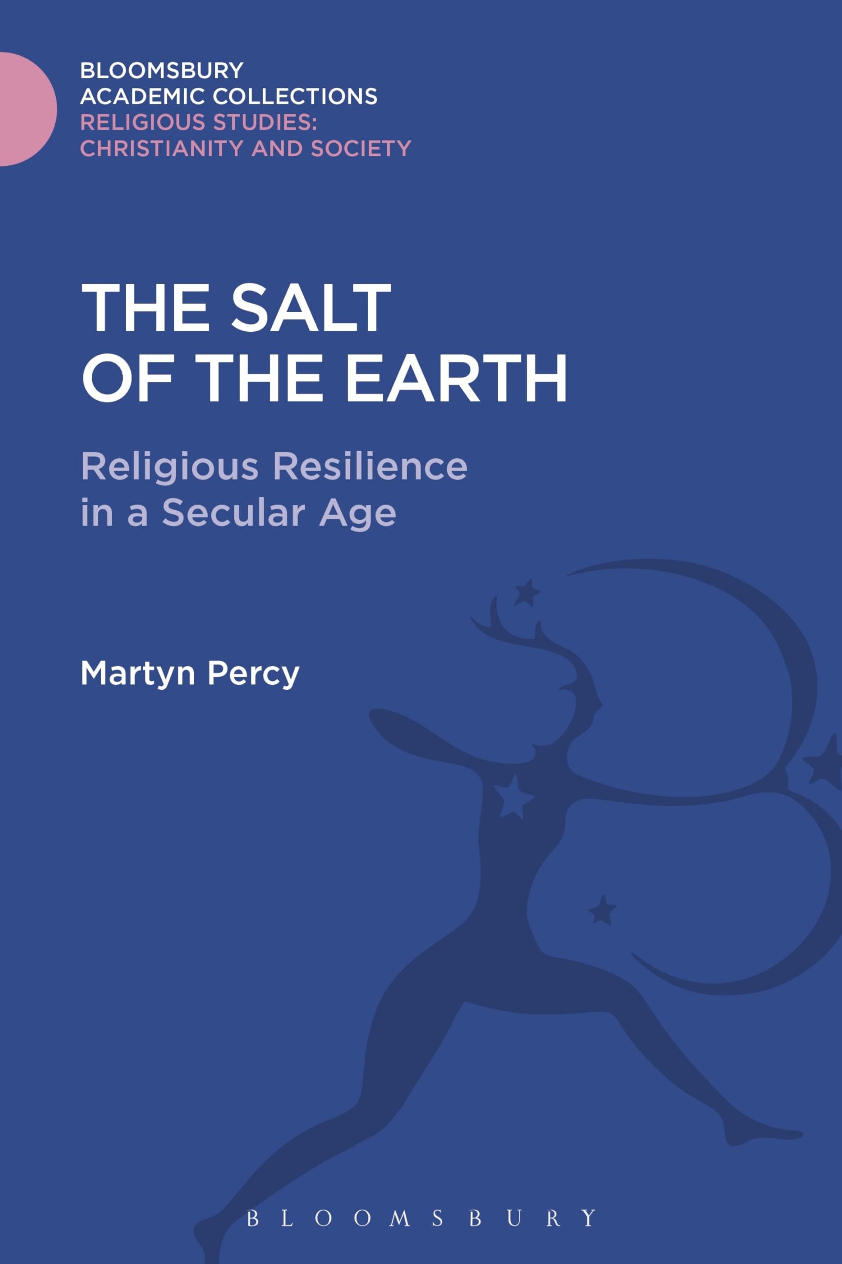 The Salt of the Earth: Religious Resilience in a Secular Age (Religious Studies: Bloomsbury Academic Collections)