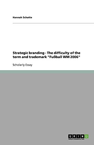 Strategic branding - The difficulty of the term and trademark Fußball WM 2006: The difficulty of the term and trademark 'Fussball WM 2006'