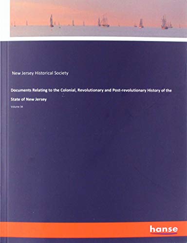 Documents Relating to the Colonial, Revolutionary and Post-revolutionary History of the State of New Jersey: Volume 34