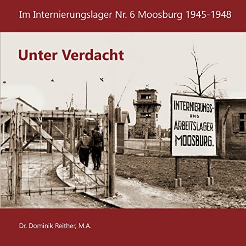 Unter Verdacht: Im Internierungslager Nr.6 Moosburg 1945-1948