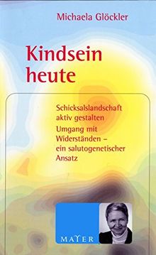 Kindsein heute: Schicksalslandschaft aktiv gestalten. Umgang mit Widerständen - ein salutogenetischer Ansatz