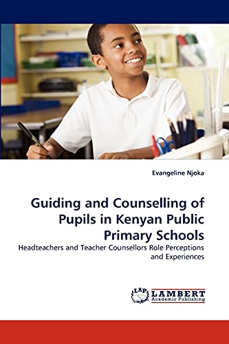 Guiding and Counselling of Pupils in Kenyan Public Primary Schools: Headteachers and Teacher Counsellors Role Perceptions and Experiences