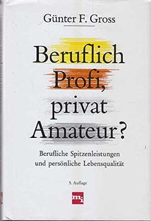 Beruflich Profi, privat Amateur? : Berufliche Spitzenleistungen und persönliche Lebensqualität.