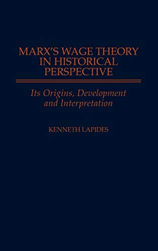 Marx's Wage Theory in Historical Perspective: Its Origins, Development, and Interpretation (Contributions in Economics and)