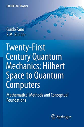 Guido Fano Twenty-First Century Quantum Mechanics, Hilbert Space To Quantum Computers, Mathematical Methods And Conceptual Foundations (Unitext For Physics)