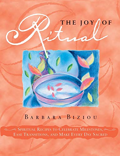 The Joy of Ritual: Spiritual Recipies to Celebrate Milestones, Ease Transitions, and Make Every Day Sacred