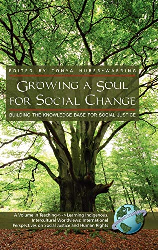 Growing a Soul for Social Change: Building the Knowledge Base for Social Justice (Hc) (Teaching-Learning Indigenous, Intercultural Worldviews)