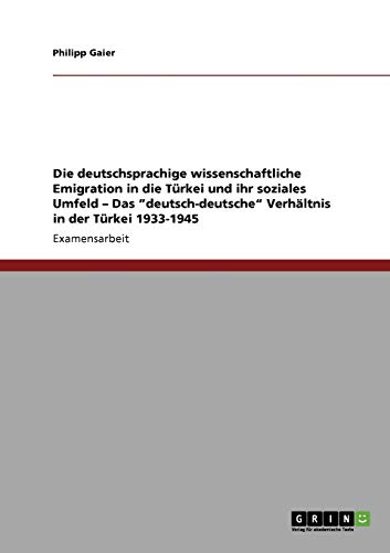 Die deutschsprachige wissenschaftliche Emigration in die Türkei und ihr soziales Umfeld - Das deutsch-deutsche Verhältnis in der Türkei 1933-1945