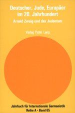 Deutscher, Jude, Europäer im 20. Jahrhundert: Arnold Zweig und das Judentum (Jahrbuch für Internationale Germanistik)