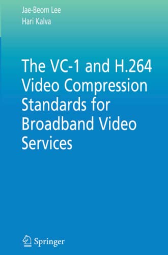 The VC-1 and H.264 Video Compression Standards for Broadband Video Services (Multimedia Systems and Applications, Band 32)