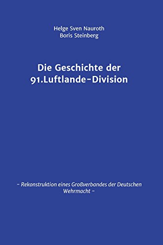 Die Geschichte der 91. Luftlande-Division: Rekonstruktion eines Großverbandes der Deutschen Wehrmacht
