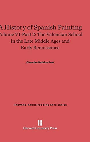 A History of Spanish Painting, Volume VI-Part 2, The Valencian School in the Late Middle Ages and Early Renaissance (Harvard-Radcliffe Fine Arts, Band 8)