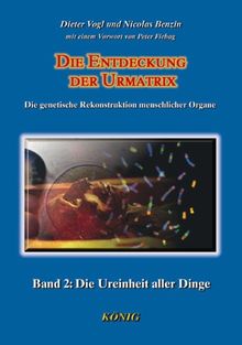 Die Entdeckung der Urmatrix in 3 Bänden. Die genetische Rekonstruktion menschlicher Organe: Die Entdeckung der Urmatrix, Bd.2, Die Ureinheit der Dinge