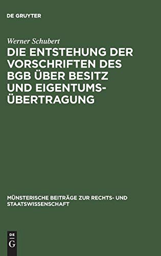 Die Entstehung der Vorschriften des BGB über Besitz und Eigentumsübertragung: Ein Beitrag zur Entstehungsgeschichte des BGB (Münsterische Beiträge zur Rechts- und Staatswissenschaft, 10, Band 10)