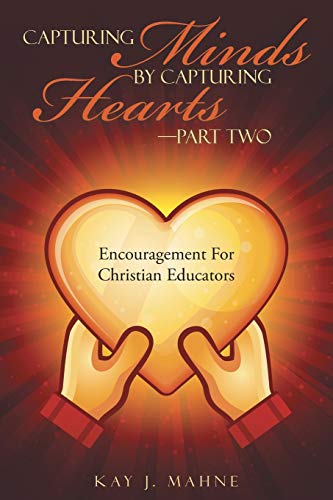 Capturing Minds by Capturing Hearts-Part Two: Encouragement For Christian Educators