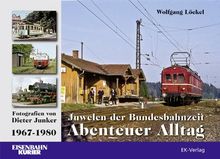 Juwelen der Bundesbahnzeit. Abenteuer Alltag: Fotografiert von Dieter Junker 1967 - 1980