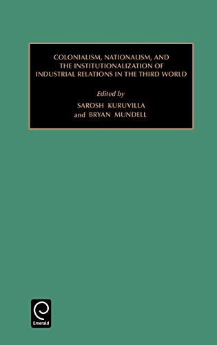 Colonialism, Nationalism, and the Institutionalization of Industrial Relations in the Third World (Monographs in Organizational Behavior and ... Behavior & Industrial Relations, Band 25)