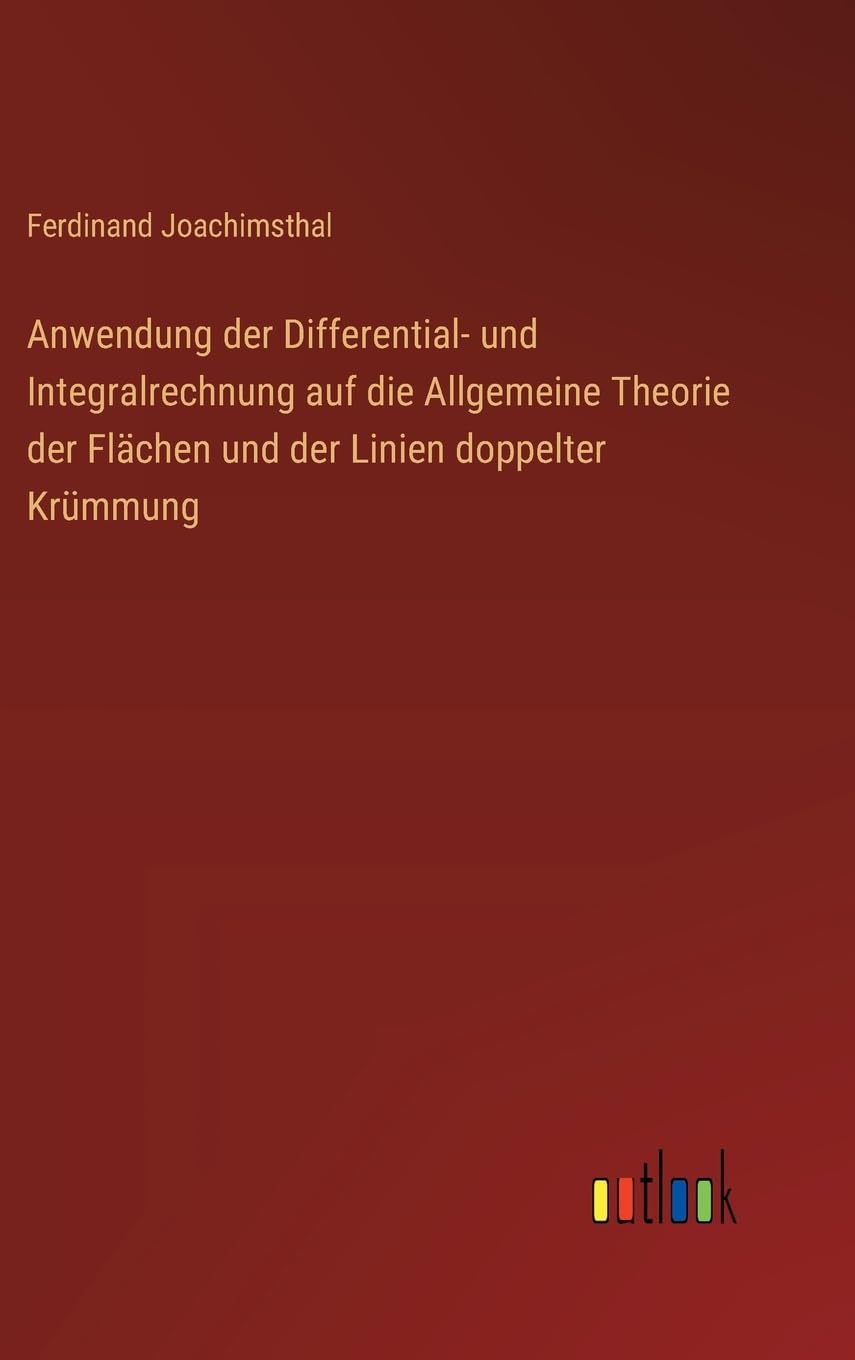 Anwendung der Differential- und Integralrechnung auf die Allgemeine Theorie der Flächen und der Linien doppelter Krümmung