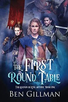 The First Round Table: The Legends of King Arthur : Book 1