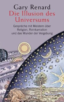 Die Illusion des Universums: Gespräche mit Meistern über Religion, Reinkarnation und das Wunder der Vergebung