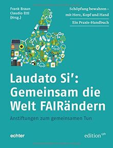 Laudato Si: Gemeinsam die Welt FAIRändern: Schöpfung bewahren - mit Herz, Kopf und Hand (Edition CPH)