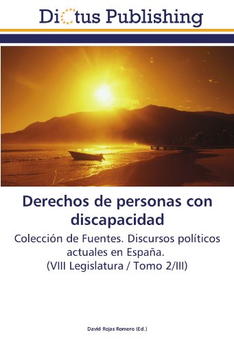 Derechos de personas con discapacidad: Colección de Fuentes. Discursos políticos actuales en España. (VIII Legislatura / Tomo 2/III)
