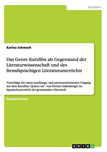 Das Genre Kurzfilm als Gegenstand der Literaturwissenschaft und des fremdsprachigen Literaturunterrichts: Vorschläge für einen handlungs- und ... Spanischunterricht der gymnasialen Oberstufe