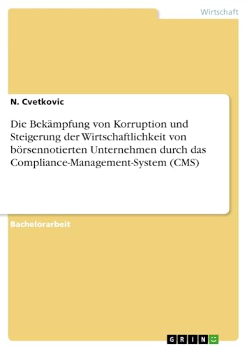 Die Bekämpfung von Korruption und Steigerung der Wirtschaftlichkeit von börsennotierten Unternehmen durch das Compliance-Management-System (CMS)