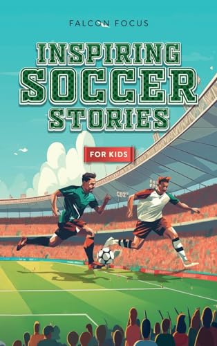 Inspiring Soccer Stories For Kids - Fun Inspirational Facts & Stories For Young Readers